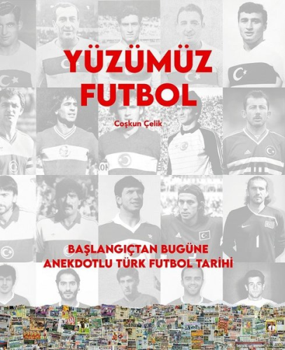 Yüzümüz Futbol - Başlangıçtan Bugüne Anekdotlu Türk Futbol Tarihi - Ki
